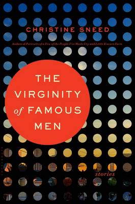 Cover image for The Virginity of Famous Men by Christine Sneed