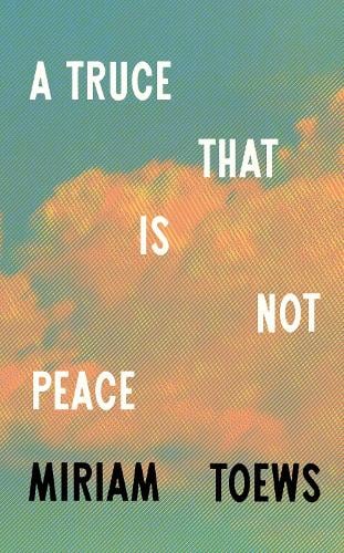 Cover image for A Truce That is Not a Peace byMiriam Toews