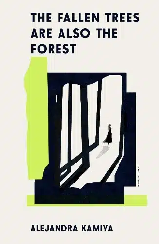 Cover iumage for The Fallen Trees Are Also the Forest by Alejandra Kamiya